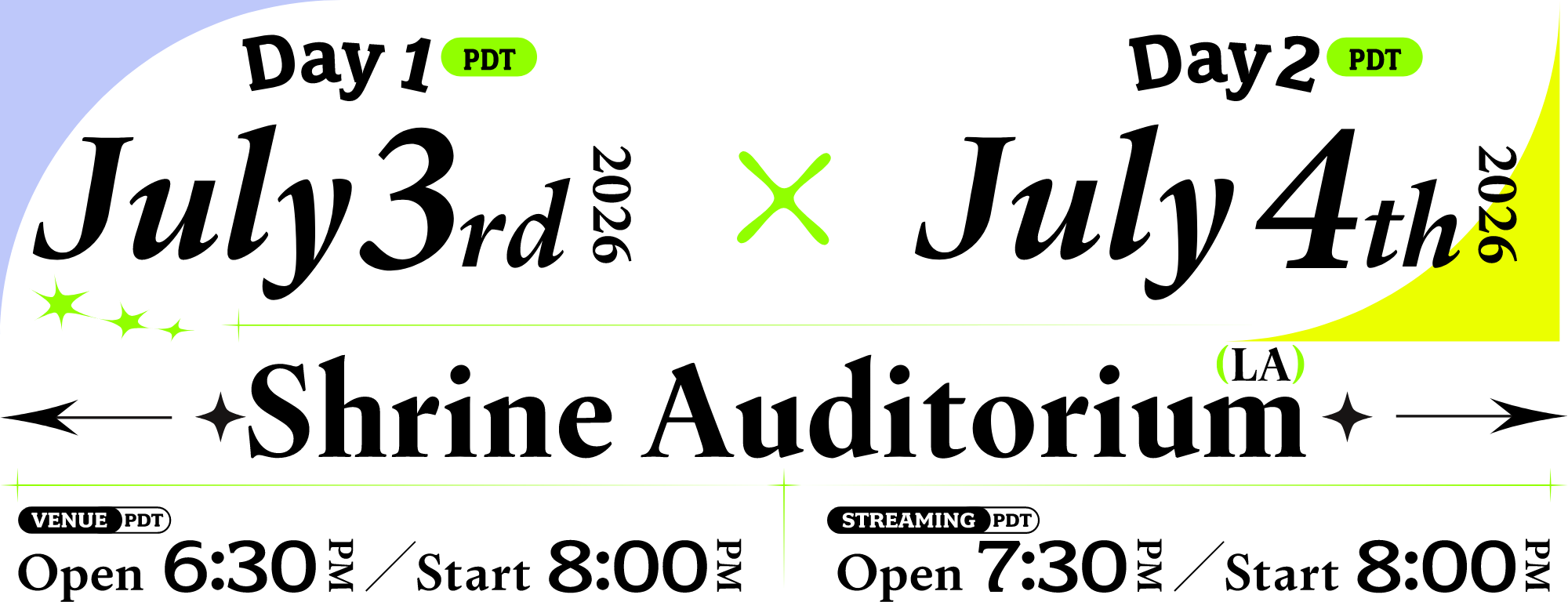 Shrine Auditorium (LA) 2026/7/3,4 (PDT) open：18:30 / streaming open：19:30 / start：20:00